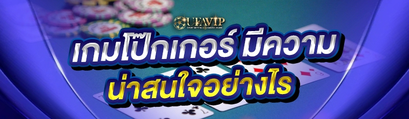เกมโป๊กเกอร์ มีความน่าสนใจอย่างไร